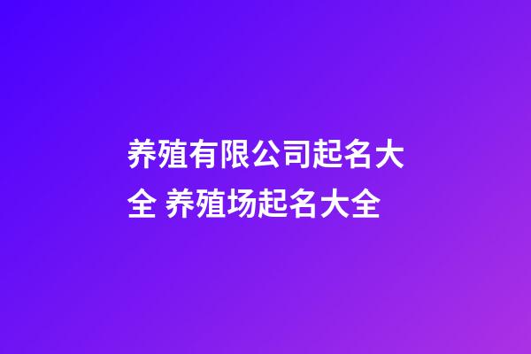 养殖有限公司起名大全 养殖场起名大全-第1张-公司起名-玄机派